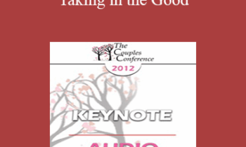 [Audio] CC12 Keynote 07 - Taking in the Good: The Mindful Internalization of Resource Experiences for Love and Intimacy - Rick Hanson