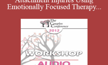[Audio] CC12 Workshop 01 - Healing Attachment Injuries Using Emotionally Focused Therapy - Scott Woolley