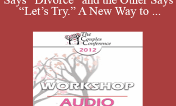 [Audio] CC12 Workshop 04 - When One Says “Divorce” and the Other Says “Let’s Try.” A New Way to Work with Mixed-Agenda Couples - William Doherty