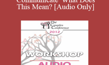 [Audio] CC12 Workshop 09 - “We Can’t Communicate” What Does This Mean? - Ellyn Bader