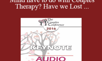 [Audio] CC16 Keynote 02 - What Does the Mind have to do with Couples Therapy? Have we Lost our Minds as a Field of Mental Health? - Dan Siegel