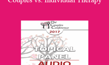 [Audio] CC17 Topical Panel 02 - Couples vs. Individual Therapy: What Works/What Doesn’t - Ellyn Bader