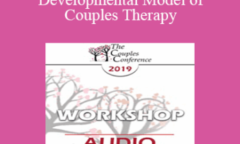 [Audio] CC19 Workshop 12 - The Developmental Model of Couples Therapy: Advanced Experiential Workshop - Ellyn Bader