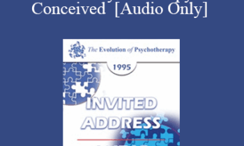 [Audio] EP95 Invited Address 07b - There is a Fundamental Division in How Psychotherapy is Conceived - James F.T. Bugental