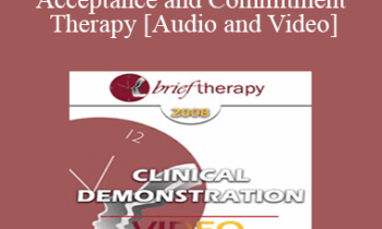 [Audio and Video] BT08 Clinical Demonstration 06 - Acceptance and Commitment Therapy - Steven Hayes