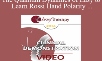 BT16 Clinical Demonstration 02 - The Quantum Dynamics of Easy to Learn Rossi Hand Polarity Techniques - Ernest Rossi