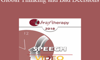 BT18 Speech 08 - Global Thinking and Bad Decisions: Why Clients Need Your Help Making Contextual Distinctions - Michael Yapko