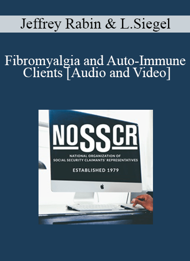 Jeffrey Rabin, Lori Siegel - Fibromyalgia and Auto-Immune Clients: How to Get Past ALJ Immunity! - WSO.lib Jeffrey Rabin