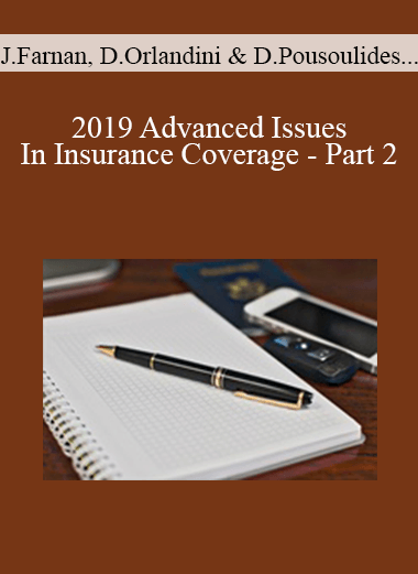 John Farnan, David Orlandini, Dimitrios Pousoulides, Anastasia Wade - 2019 Advanced Issues In Insurance Coverage - Part 2 - WSO.lib John Farnan