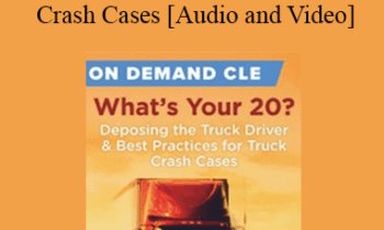Trial Guides - What's Your 20? Deposing the Truck Driver and Best Practices for Truck Crash Cases