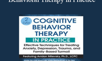 Avidan Milevsky - 2-Day: Cognitive Behavioral Therapy in Practice: Effective Techniques for Treating Anxiety