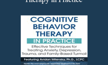 Avidan Milevsky - Cognitive Behavioral Therapy in Practice: Effective Techniques for Treating Anxiety