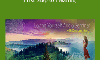 Deborah King - Loving Yourself: The First Step to Healing