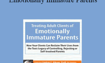 Lindsay Gibson - Treating Adult Clients of Emotionally Immature Parents: How Your Clients Can Reclaim Their Lives from the Toxic Legacy of Controlling