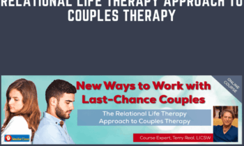 New Ways to Work with Last-Chance Couples with Terry Real: The Relational Life Therapy Approach to Couples Therapy - Terry Real