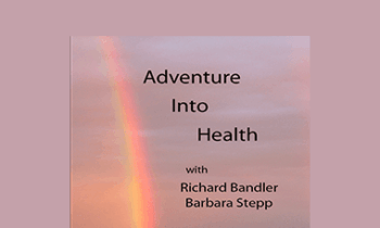 Richard Bandler & Barbara Stepp - Adventures Into Health