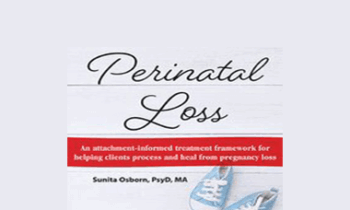Sunita Osborn - Perinatal Loss: An Attachment-Informed Treatment Framework for Helping Clients Process and Heal from Pregnancy Loss