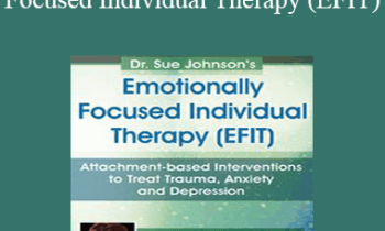Susan Johnson - Dr. Sue Johnson’s Emotionally Focused Individual Therapy (EFIT): Attachment-based Interventions to Treat Trauma