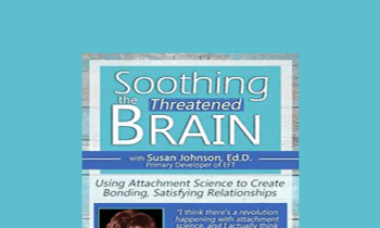 Susan Johnson - Soothing the Threatened Brain: Using Attachment Science to Create Bonding