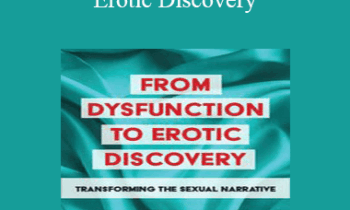 Suzanne Iasenza - From Dysfunction to Erotic Discovery: Transforming the Sexual Narrative