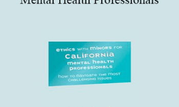 Terry Casey - Ethics with Minors for California Mental Health Professionals: How to Navigate the Most Challenging Issues