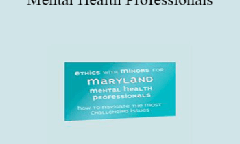 Terry Casey - Ethics with Minors for Maryland Mental Health Professionals: How to Navigate the Most Challenging Issues