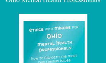 Terry Casey - Ethics with Minors for Ohio Mental Health Professionals: How to Navigate the Most Challenging Issues