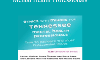 Terry Casey - Ethics with Minors for Tennessee Mental Health Professionals: How to Navigate the Most Challenging Issues