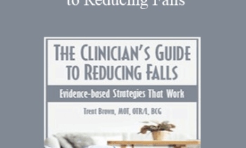 Trent Brown - The Clinician’s Guide to Reducing Falls: Evidence-Based Strategies that Work