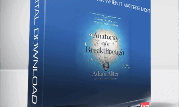 Adam Alter – Anatomy of a Breakthrough: How to Get Unstuck When It Matters Most