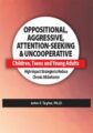 Oppositional, Aggressive, Attention-Seeking & Uncooperative Children, Teens and Young Adults -High-Impact Strategies to Reduce Chronic Misbehavior – John F. Taylor