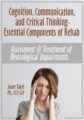 Cognition, Communication, & Critical Thinking -Essential Components of Rehab -Assessment & Treatment of Neurological Impairments – Jane Yakel