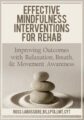 Effective Mindfulness Interventions for Rehab -Improving Outcomes with Relaxation, Breath, & Movement Awareness – Ross LaBossiere