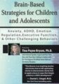Brain-Based Strategies for Children and Adolescents -Anxiety, ADHD, Emotion Regulation, Executive Function and Other Challenging Behaviors – Tina Payne Bryson