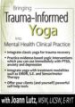 Bringing Trauma-Informed Yoga into Mental Health Clinical Practice – Joann Lutz