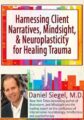 Harnessing Client Narratives, Mindsight, and Neuroplasticity for Healing Trauma with Dr. Daniel Siegel – Daniel J. Siegel