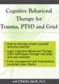Cognitive Behavioral Therapy for Trauma, PTSD and Grief – Charles Jacob