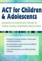 ACT for Children & Adolescents -Acceptance & Commitment Therapy for Trauma, Anxiety, Attachment Issues & More – Timothy Gordon