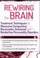 Rewiring the Brain -Treatment Techniques for Obsessive Compulsive, Narcissistic, Antisocial, and Borderline Personality Disorders – Kenneth B. Cairns