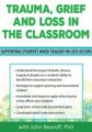 Trauma, Grief and Loss in the Classroom-Supporting Students When Tragedy of Loss Occurs – John Bearoff