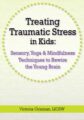 Treating Traumatic Stress in Kids -Sensory, Yoga & Mindfulness Techniques to Rewire the Young Brain – Victoria Grinman