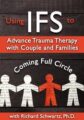 Using IFS to Advance Trauma Therapy with Couples and Families -Coming Full Circle – Richard C. Schwartz