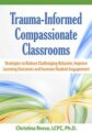 Trauma-Informed Compassionate Classrooms -Strategies to Reduce Challenging Behavior, Improve Learning Outcomes and Increase Student Engagement – Christina Reese