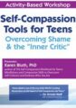 Self-Compassion Tools for Teens -Overcoming Shame & the “Inner Critic” – Karen Bluth