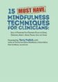 15 Must-Have Mindfulness Techniques for Clinicians -Skills to Transform Your Treatment Plans for Stress, Depression, Anxiety, Anger, Trauma, Guilt and Shame – Terry Fralich