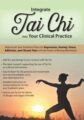Integrate Tai Chi into Your Clinical Practice -Rejuvenate Your Treatment Plans for Depression, Anxiety, Stress, Addiction, and Chronic Pain with the Power of Moving Meditation – Elizabeth Nyang