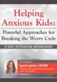 3-Day Intensive Workshop Helping Anxious Kids -Powerful Approaches for Breaking the Worry Cycle – Lynn Lyons