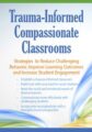 Trauma Informed Compassionate Classrooms- Strategies to Reduce Challenging Behavior, Improve Learning Outcomes and Increase Student Engagement – Dr. Jennifer L. Bashant
