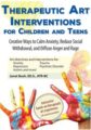 Therapeutic Art Interventions for Children and Teens -Creative Ways to Calm Anxiety, Reduce Social Withdrawal, & Diffuse Anger and Rage – Janet Bush