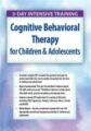 3-Day Intensive Training -Cognitive Behavioral Therapy (CBT) for Children & Adolescents – David M. Pratt